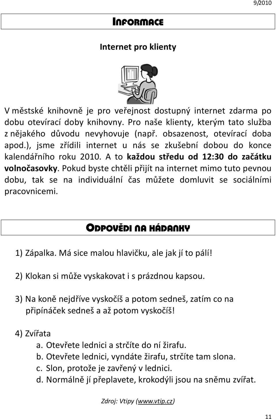 Pokud byste chtěli přijít na internet mimo tuto pevnou dobu, tak se na individuální čas můžete domluvit se sociálními pracovnicemi. ODPOVĚDI NA HÁDANKY 1) Zápalka.