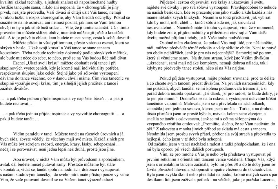 odchylky. Pokud se snažíte se na ně usmívat, ani nemusí poznat, jak moc se Vám trémou chvějí nohy a jak silně buší srdce Víte, že ji umíte zatančit.