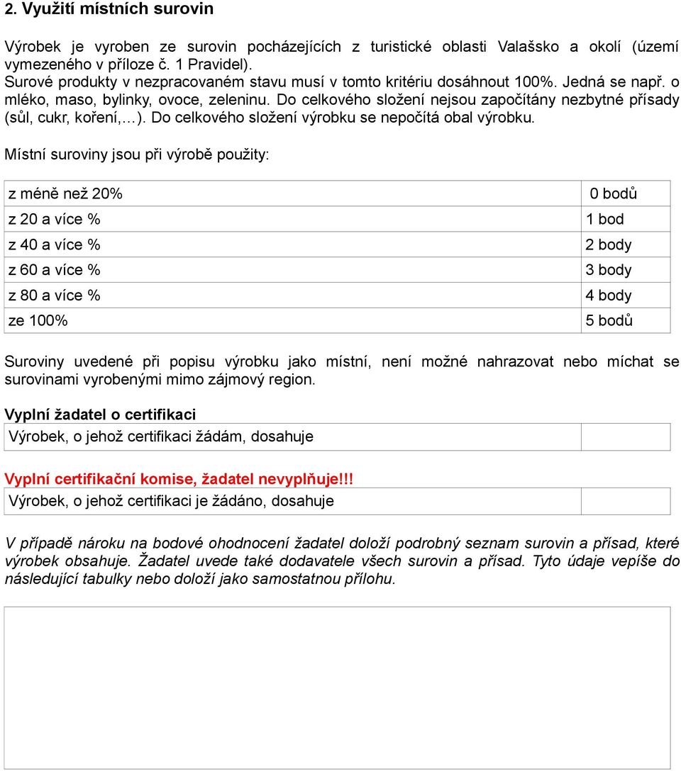 Do celkového složení nejsou započítány nezbytné přísady (sůl, cukr, koření, ). Do celkového složení výrobku se nepočítá obal výrobku.