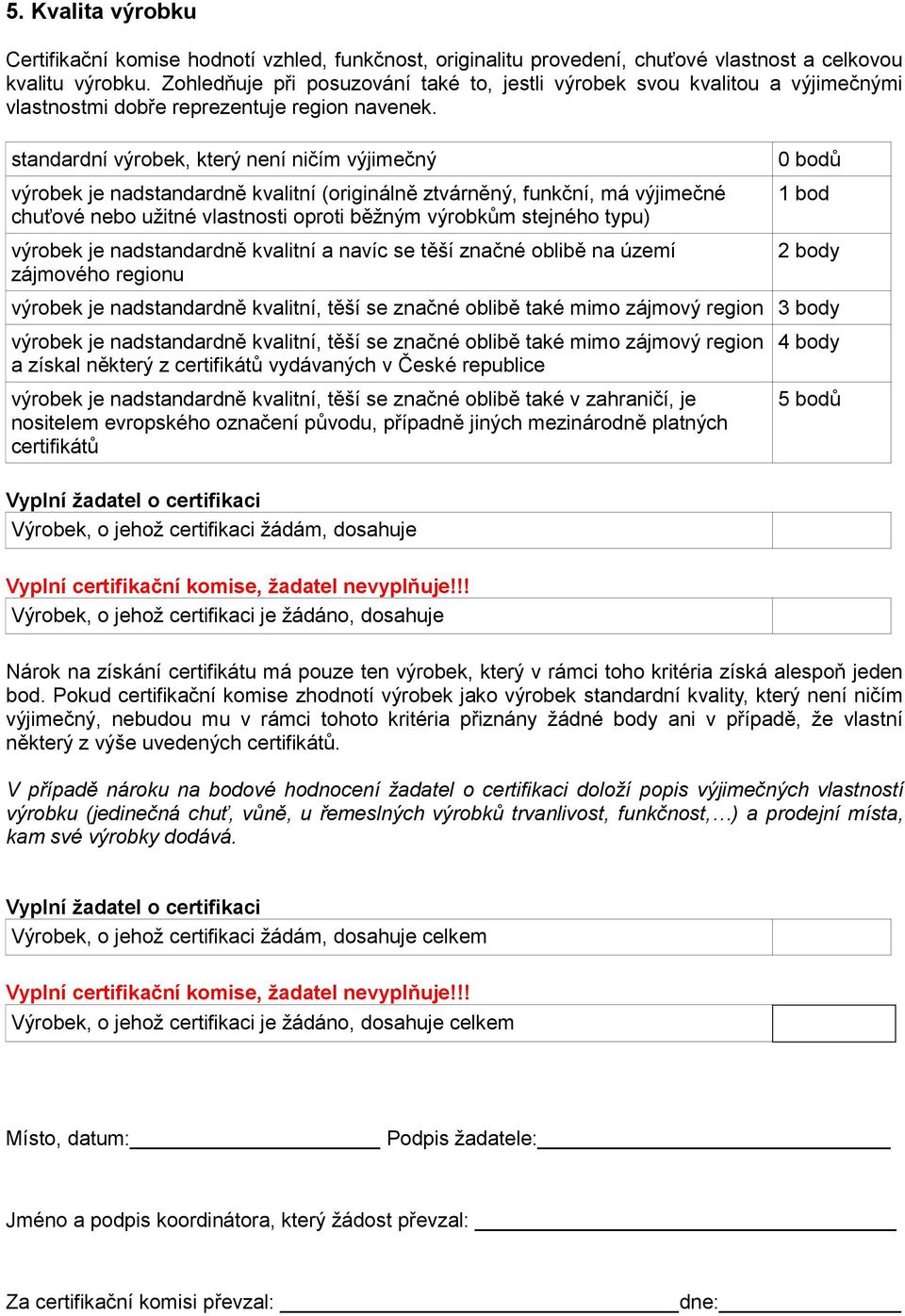 standardní výrobek, který není ničím výjimečný výrobek je nadstandardně kvalitní (originálně ztvárněný, funkční, má výjimečné chuťové nebo užitné vlastnosti oproti běžným výrobkům stejného typu)