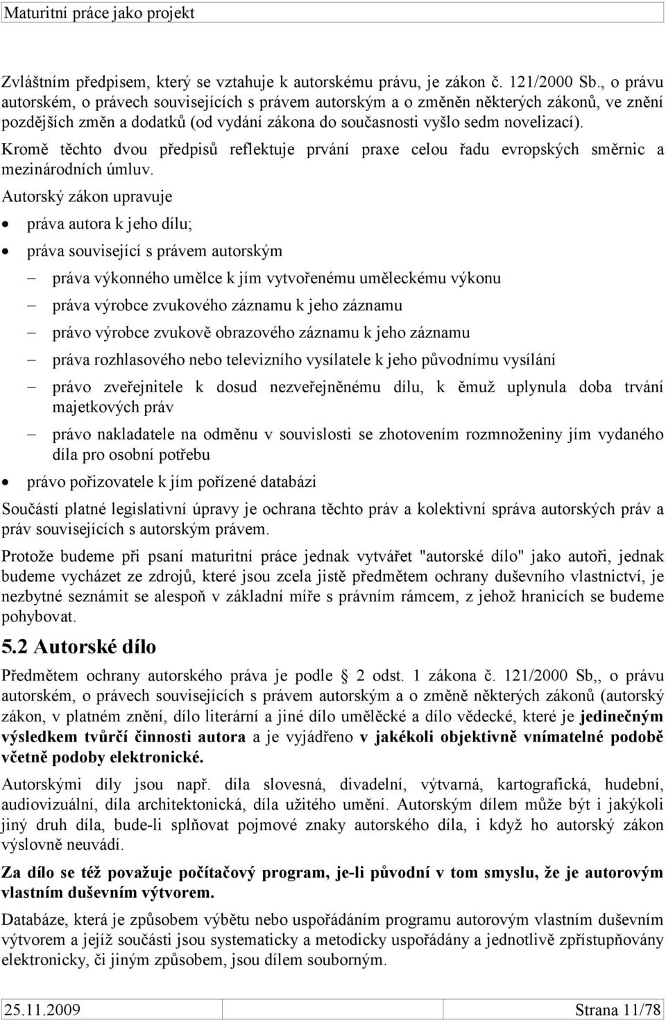 Kromě těchto dvou předpisů reflektuje prvání praxe celou řadu evropských směrnic a mezinárodních úmluv.