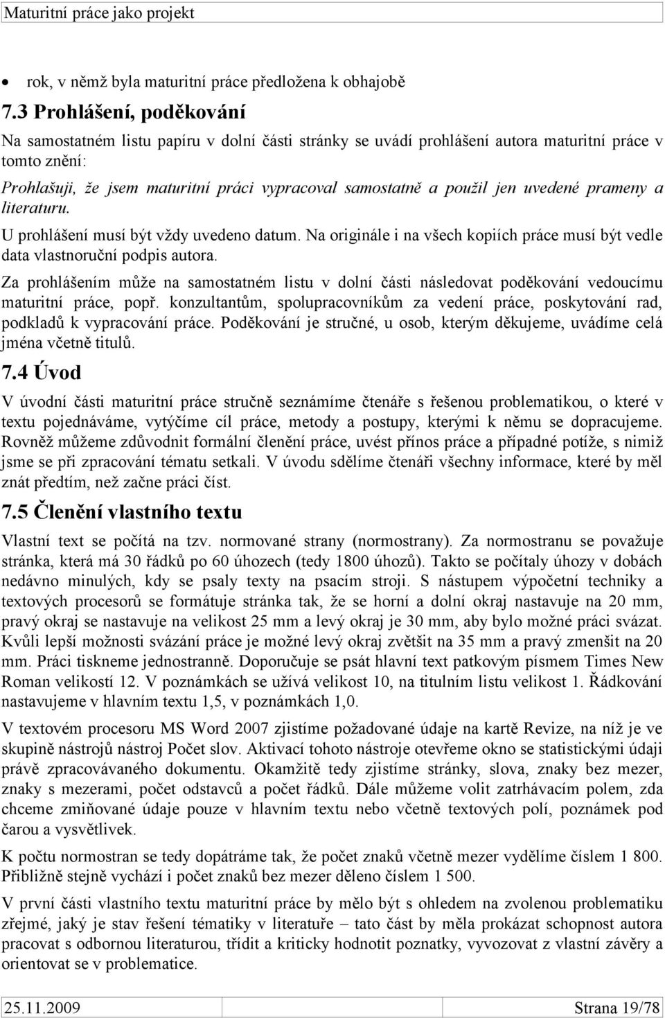 jen uvedené prameny a literaturu. U prohlášení musí být vždy uvedeno datum. Na originále i na všech kopiích práce musí být vedle data vlastnoruční podpis autora.