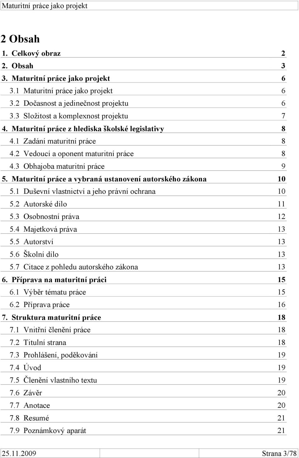 Maturitní práce a vybraná ustanovení autorského zákona 10 5.1 Duševní vlastnictví a jeho právní ochrana 10 5.2 Autorské dílo 11 5.3 Osobnostní práva 12 5.4 Majetková práva 13 5.5 Autorství 13 5.