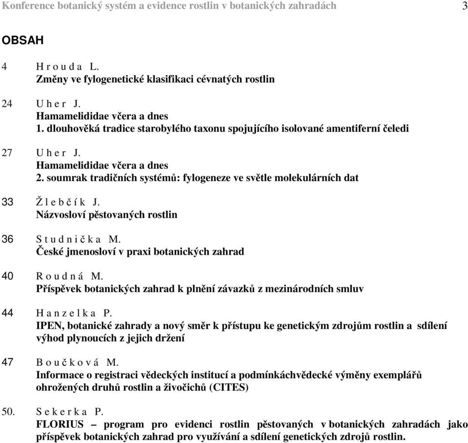 soumrak tradičních systémů: fylogeneze ve světle molekulárních dat 33 Ž l e b č í k J. Názvosloví pěstovaných rostlin 36 S t u d n i č k a M.