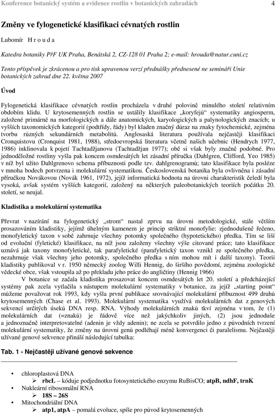 května 2007 Úvod Fylogenetická klasifikace cévnatých rostlin procházela v druhé polovině minulého století relativním obdobím klidu.