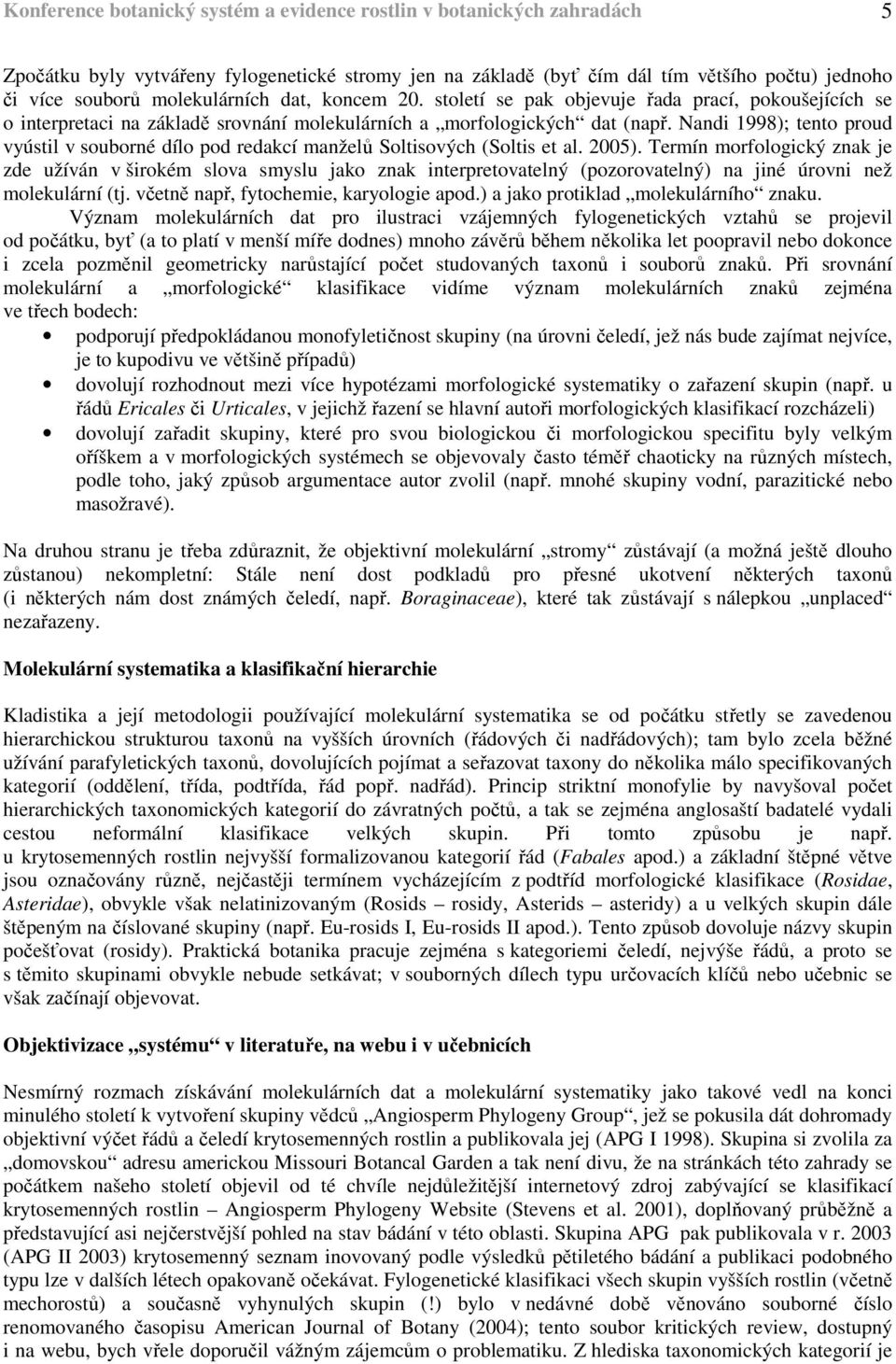 Nandi 1998); tento proud vyústil v souborné dílo pod redakcí manželů Soltisových (Soltis et al. 2005).