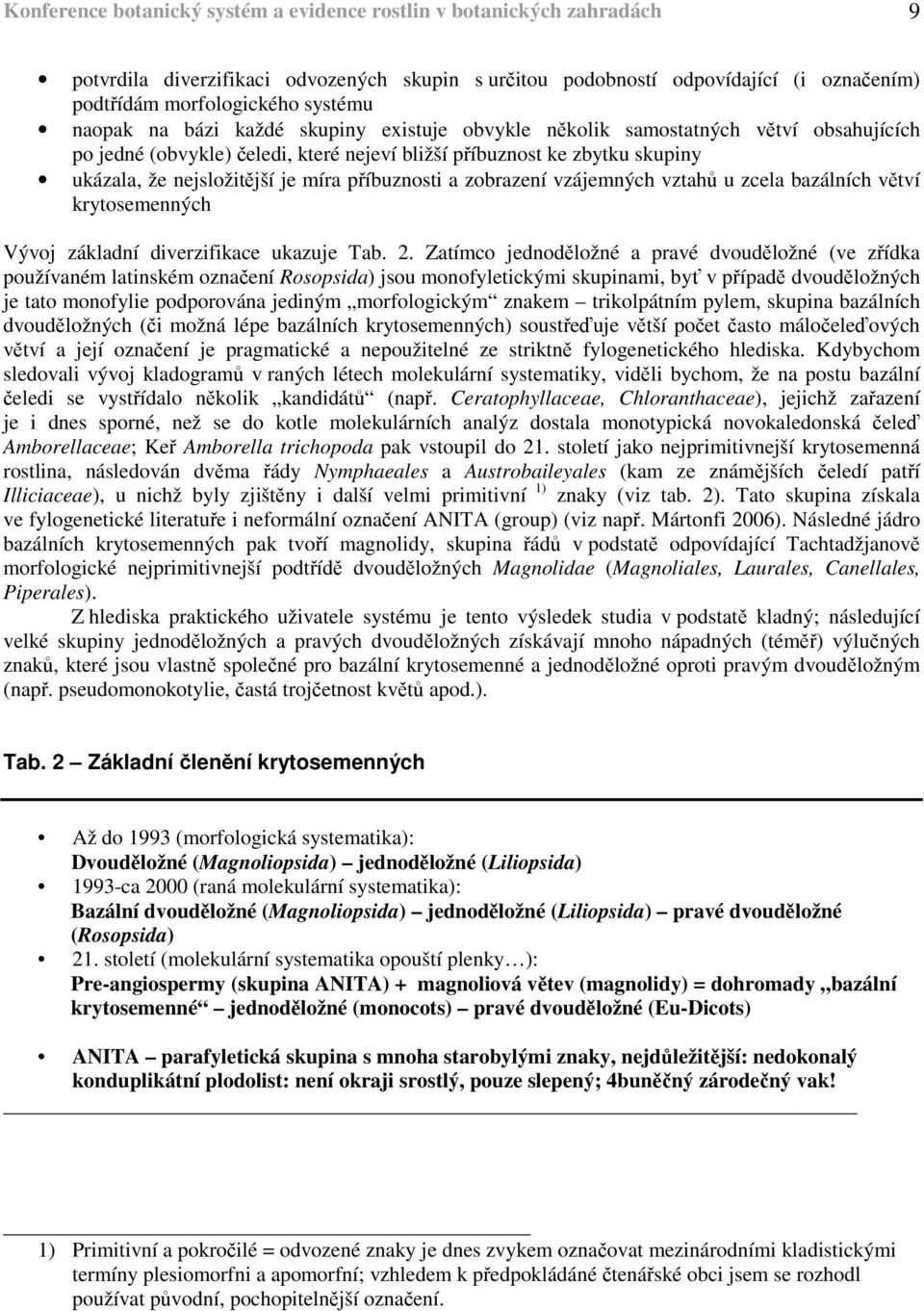 příbuznosti a zobrazení vzájemných vztahů u zcela bazálních větví krytosemenných Vývoj základní diverzifikace ukazuje Tab. 2.