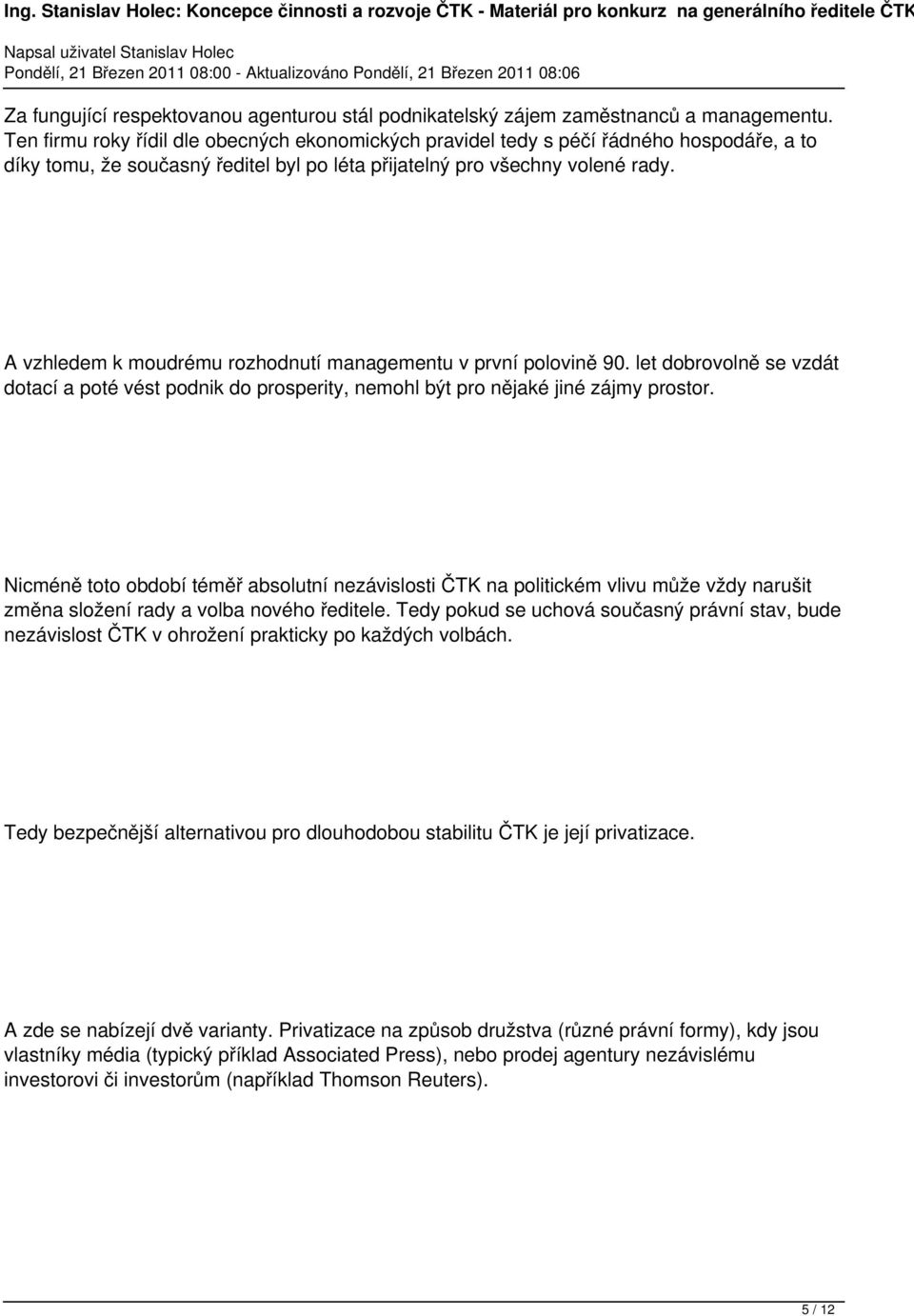 A vzhledem k moudrému rozhodnutí managementu v první polovině 90. let dobrovolně se vzdát dotací a poté vést podnik do prosperity, nemohl být pro nějaké jiné zájmy prostor.