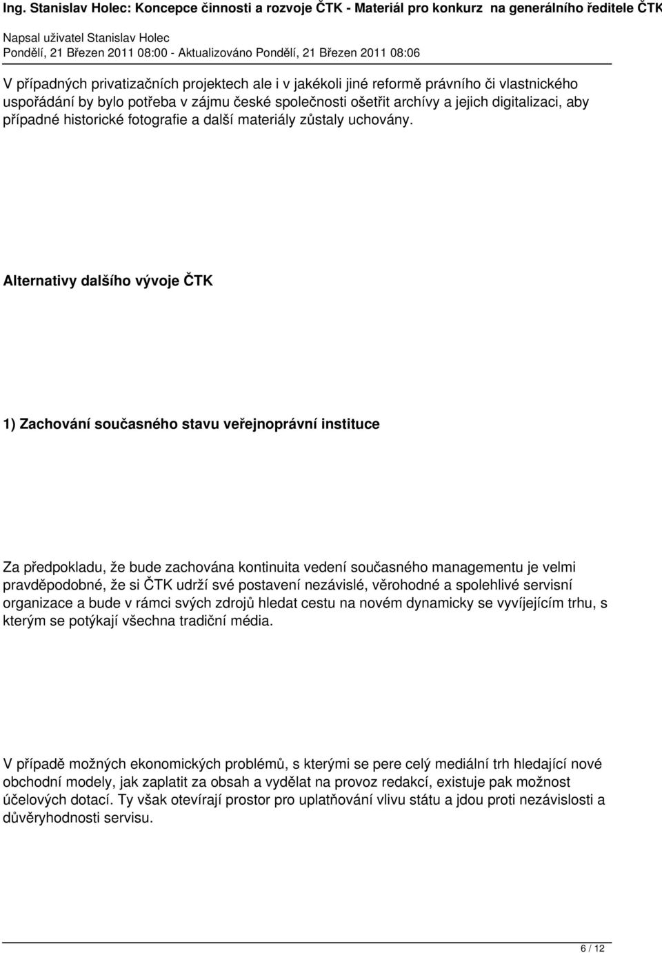 Alternativy dalšího vývoje ČTK 1) Zachování současného stavu veřejnoprávní instituce Za předpokladu, že bude zachována kontinuita vedení současného managementu je velmi pravděpodobné, že si ČTK udrží