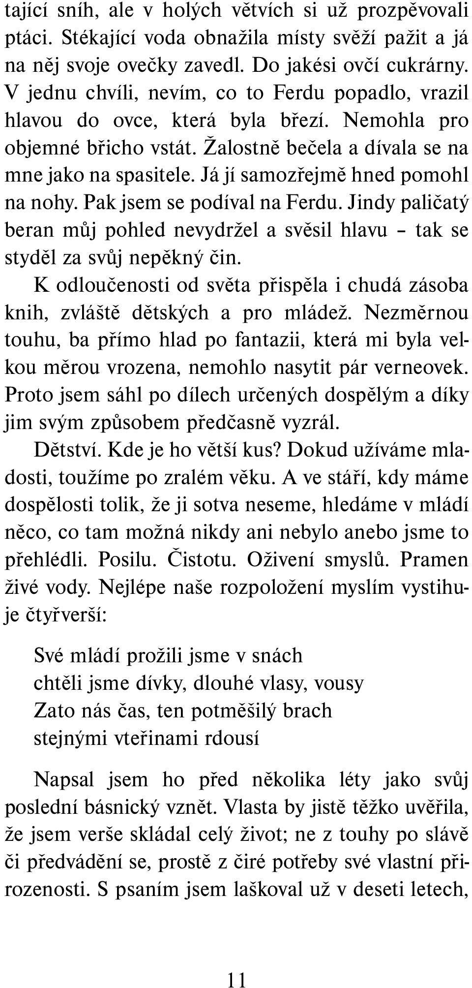 Já jí samozřejmě hned pomohl na nohy. Pak jsem se podíval na Ferdu. Jindy paličatý beran můj pohled nevydržel a svěsil hlavu tak se styděl za svůj nepěkný čin.