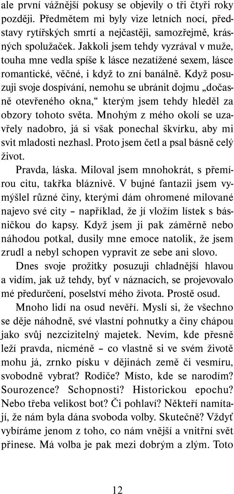 Když posuzuji svoje dospívání, nemohu se ubránit dojmu dočasně otevřeného okna, kterým jsem tehdy hleděl za obzory tohoto světa.