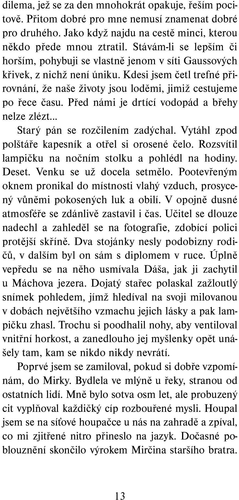 Před námi je drtící vodopád a břehy nelze zlézt... Starý pán se rozčilením zadýchal. Vytáhl zpod polštáře kapesník a otřel si orosené čelo. Rozsvítil lampičku na nočním stolku a pohlédl na hodiny.