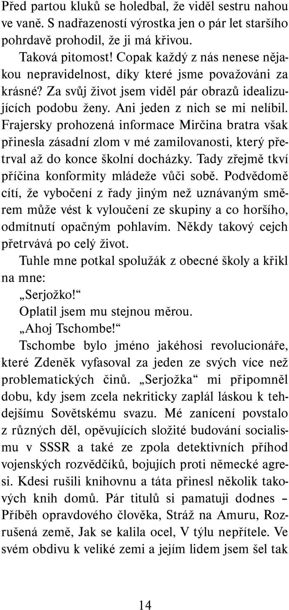 Frajersky prohozená informace Mirčina bratra však přinesla zásadní zlom v mé zamilovanosti, který přetrval až do konce školní docházky. Tady zřejmě tkví příčina konformity mládeže vůči sobě.