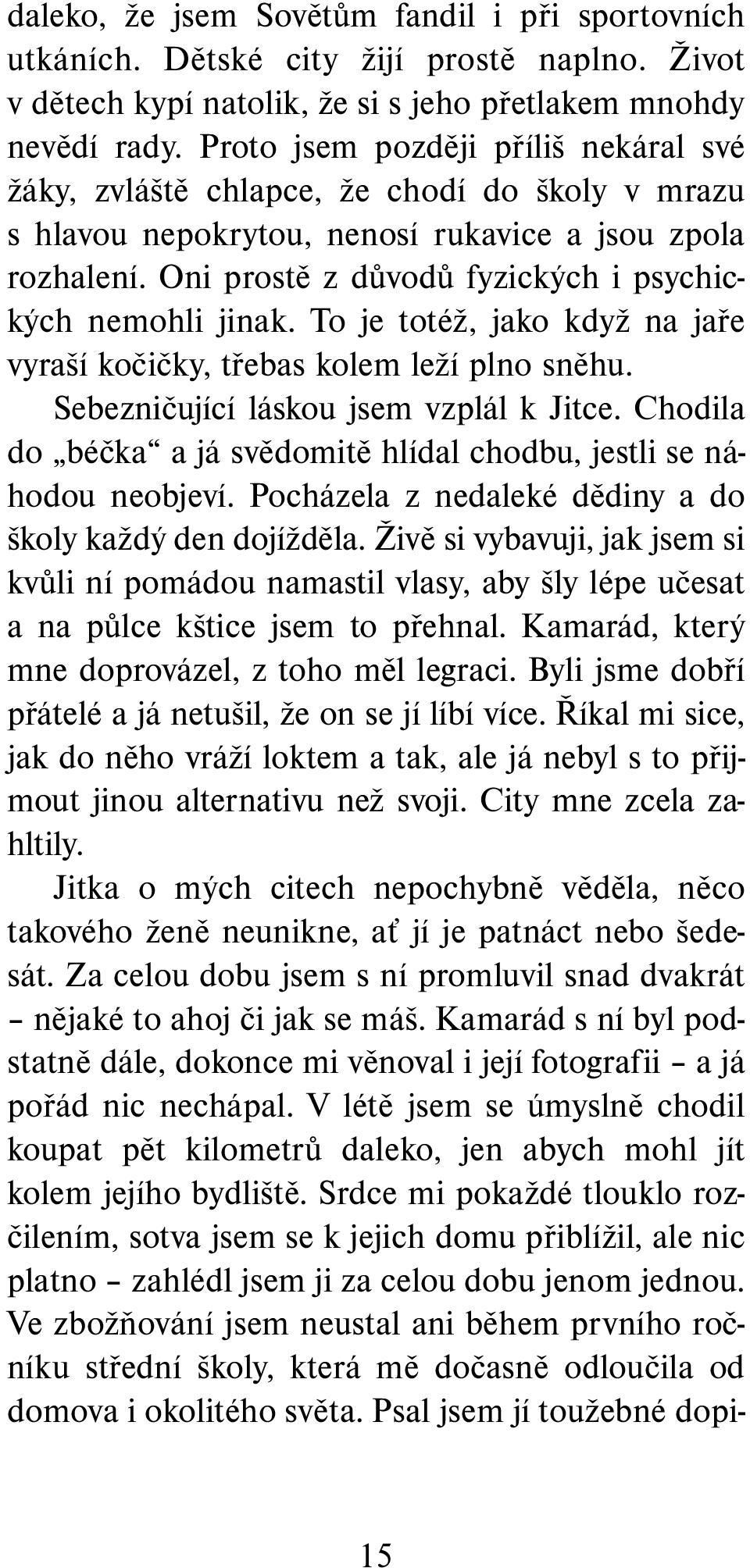 Oni prostě z důvodů fyzických i psychických nemohli jinak. To je totéž, jako když na jaře vyraší kočičky, třebas kolem leží plno sněhu. Sebezničující láskou jsem vzplál k Jitce.