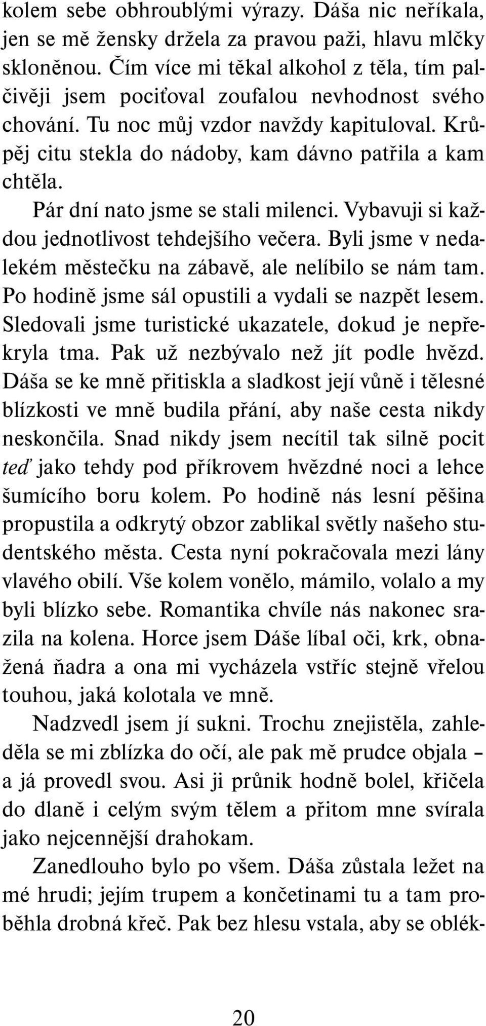 Pár dní nato jsme se stali milenci. Vybavuji si každou jednotlivost tehdejšího večera. Byli jsme v nedalekém městečku na zábavě, ale nelíbilo se nám tam.