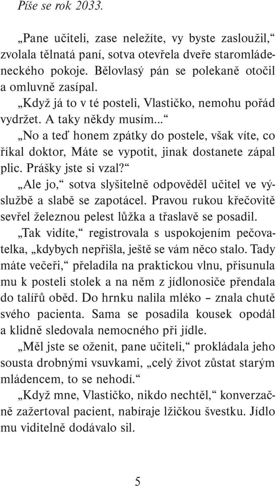 Prášky jste si vzal? Ale jo, sotva slyšitelně odpověděl učitel ve výslužbě a slabě se zapotácel. Pravou rukou křečovitě sevřel železnou pelest lůžka a třaslavě se posadil.