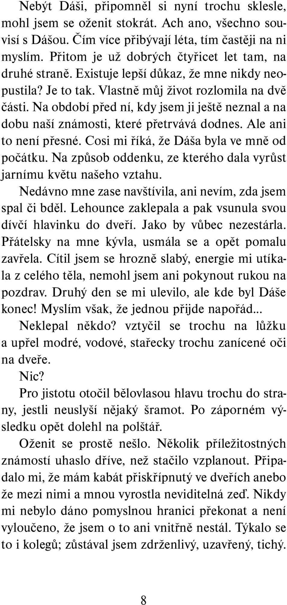 Na období před ní, kdy jsem ji ještě neznal a na dobu naší známosti, které přetrvává dodnes. Ale ani to není přesné. Cosi mi říká, že Dáša byla ve mně od počátku.