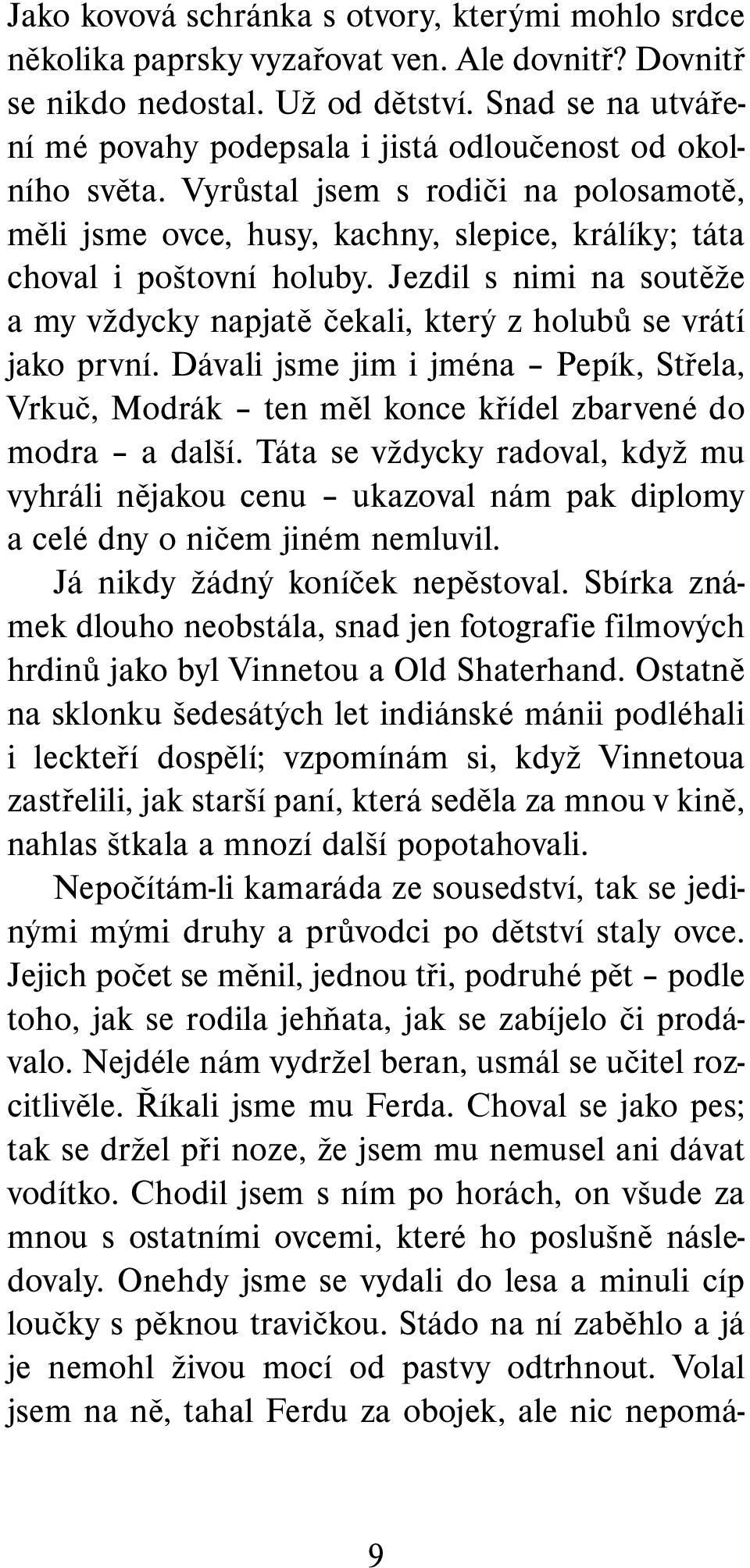 Jezdil s nimi na soutěže a my vždycky napjatě čekali, který z holubů se vrátí jako první. Dávali jsme jim i jména Pepík, Střela, Vrkuč, Modrák ten měl konce křídel zbarvené do modra a další.