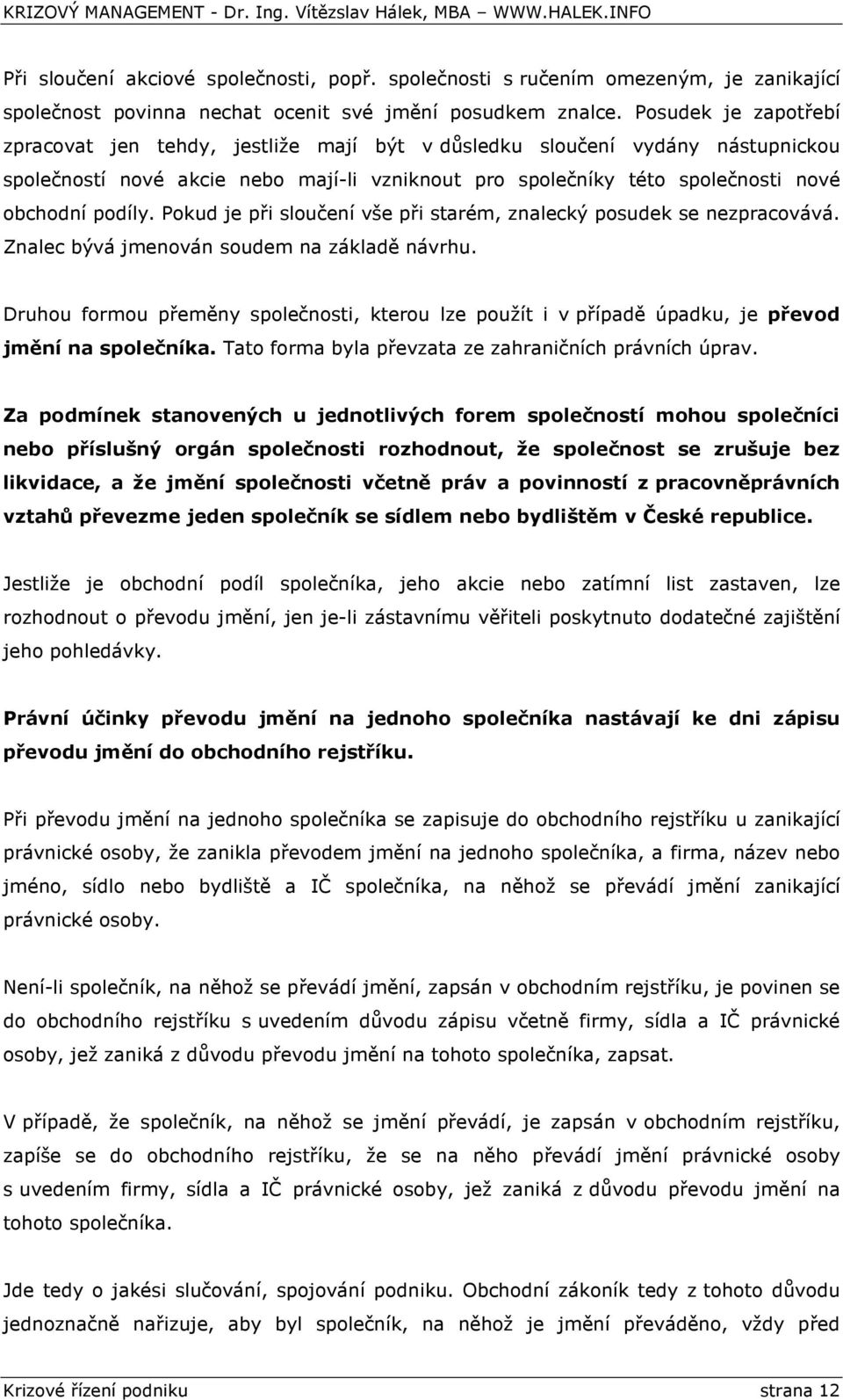 Pokud je při sloučení vše při starém, znalecký posudek se nezpracovává. Znalec bývá jmenován soudem na základě návrhu.