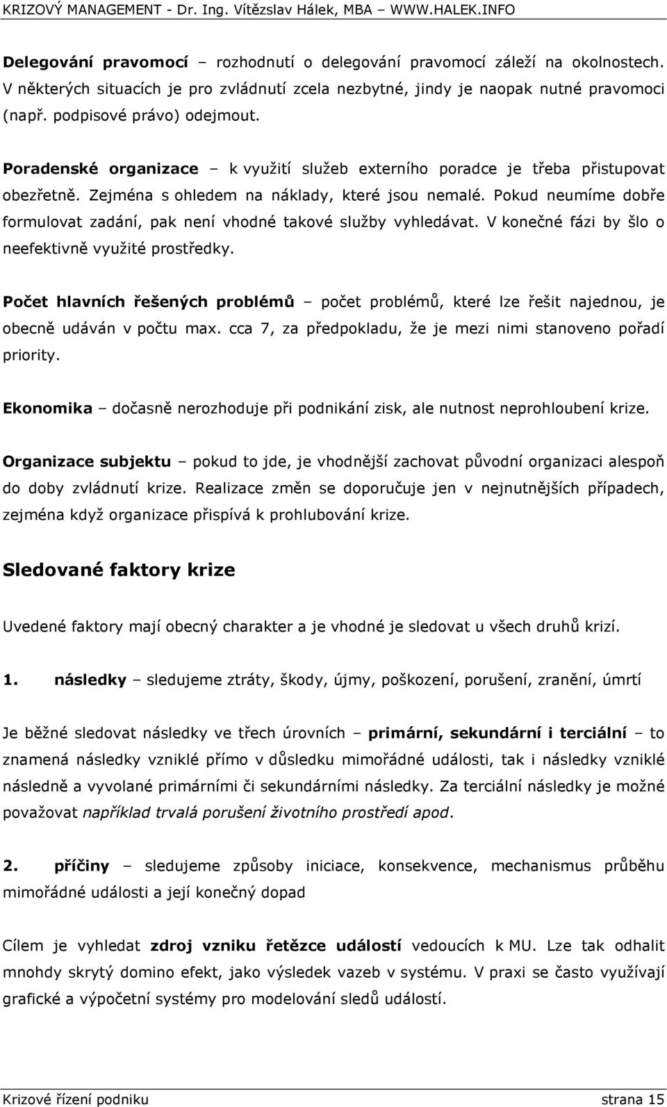 Pokud neumíme dobře formulovat zadání, pak není vhodné takové služby vyhledávat. V konečné fázi by šlo o neefektivně využité prostředky.