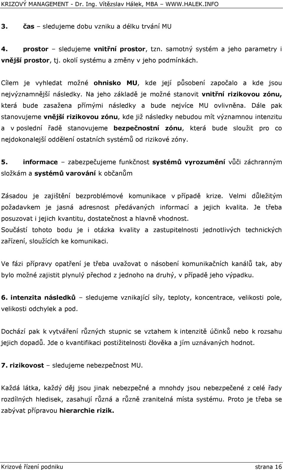 Na jeho základě je možné stanovit vnitřní rizikovou zónu, která bude zasažena přímými následky a bude nejvíce MU ovlivněna.