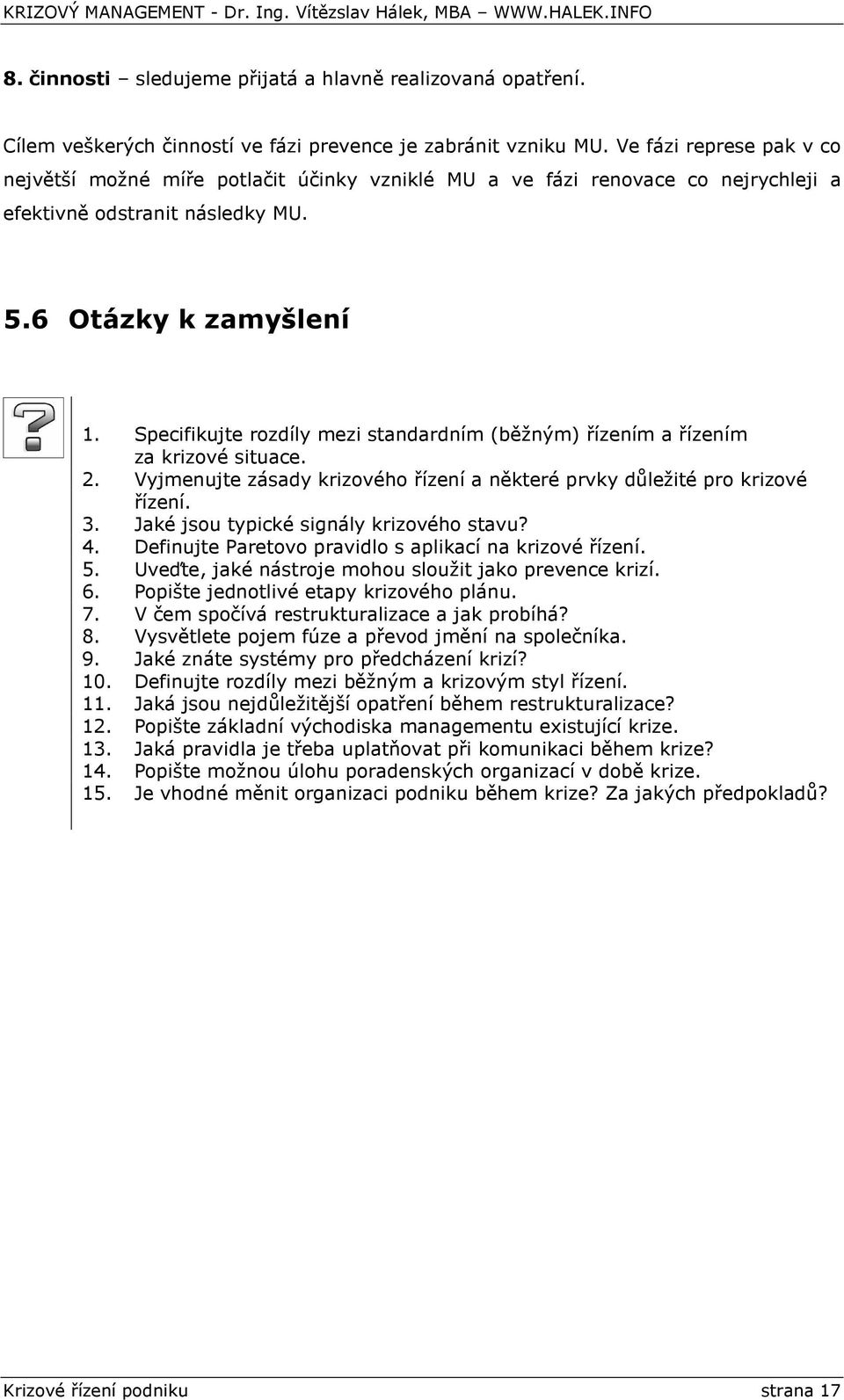 Specifikujte rozdíly mezi standardním (běžným) řízením a řízením za krizové situace. 2. Vyjmenujte zásady krizového řízení a některé prvky důležité pro krizové řízení. 3.