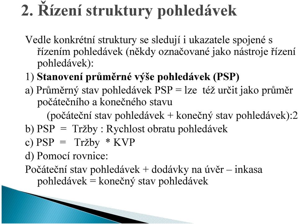 průměr počátečního a konečného stavu (počáteční stav pohledávek + konečný stav pohledávek):2 b) PSP = Tržby : Rychlost obratu