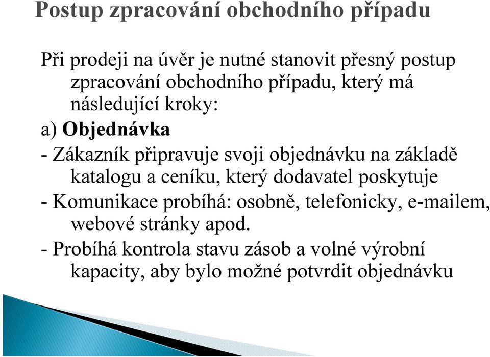 základě katalogu a ceníku, který dodavatel poskytuje - Komunikace probíhá: osobně, telefonicky, e-mailem,