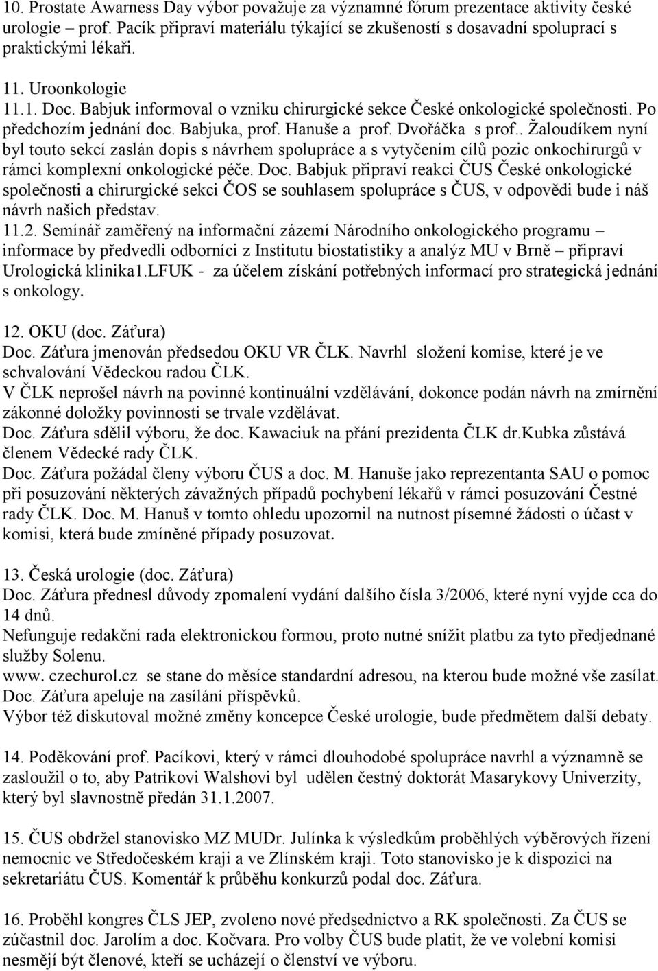 . Žaloudíkem nyní byl touto sekcí zaslán dopis s návrhem spolupráce a s vytyčením cílů pozic onkochirurgů v rámci komplexní onkologické péče. Doc.