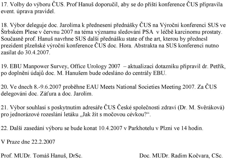 Hanuš navrhne SUS další přednášku state of the art, kterou by přednesl prezident plzeňské výroční konference ČUS doc. Hora. Abstrakta na SUS konferenci nutno zasílat do 30.4.2007. 19.