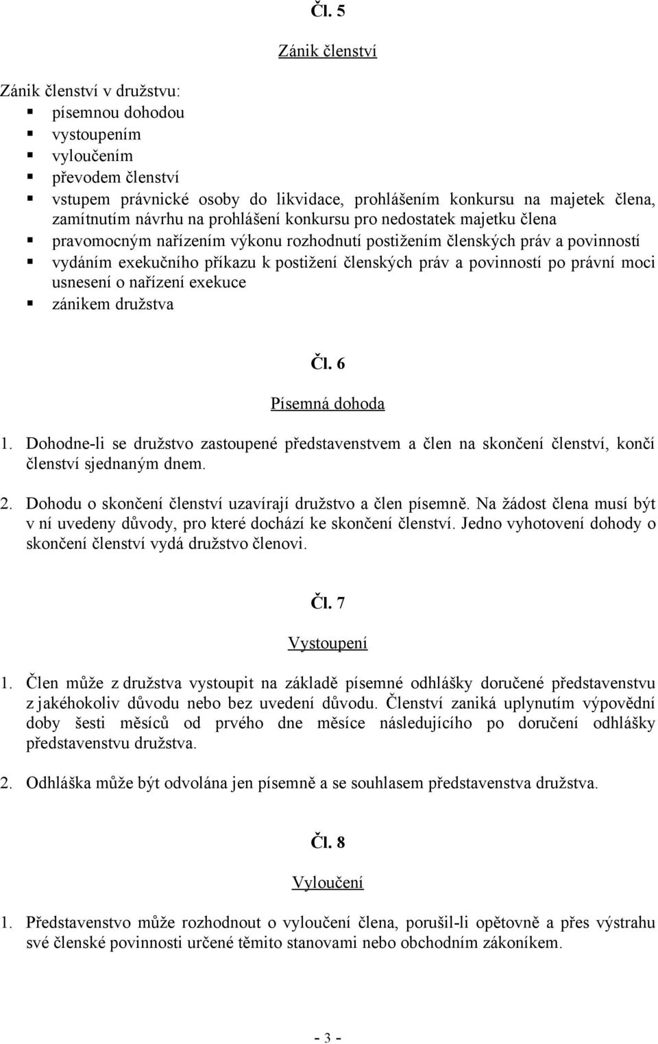 povinností po právní moci usnesení o nařízení exekuce zánikem družstva Čl. 6 Písemná dohoda 1.