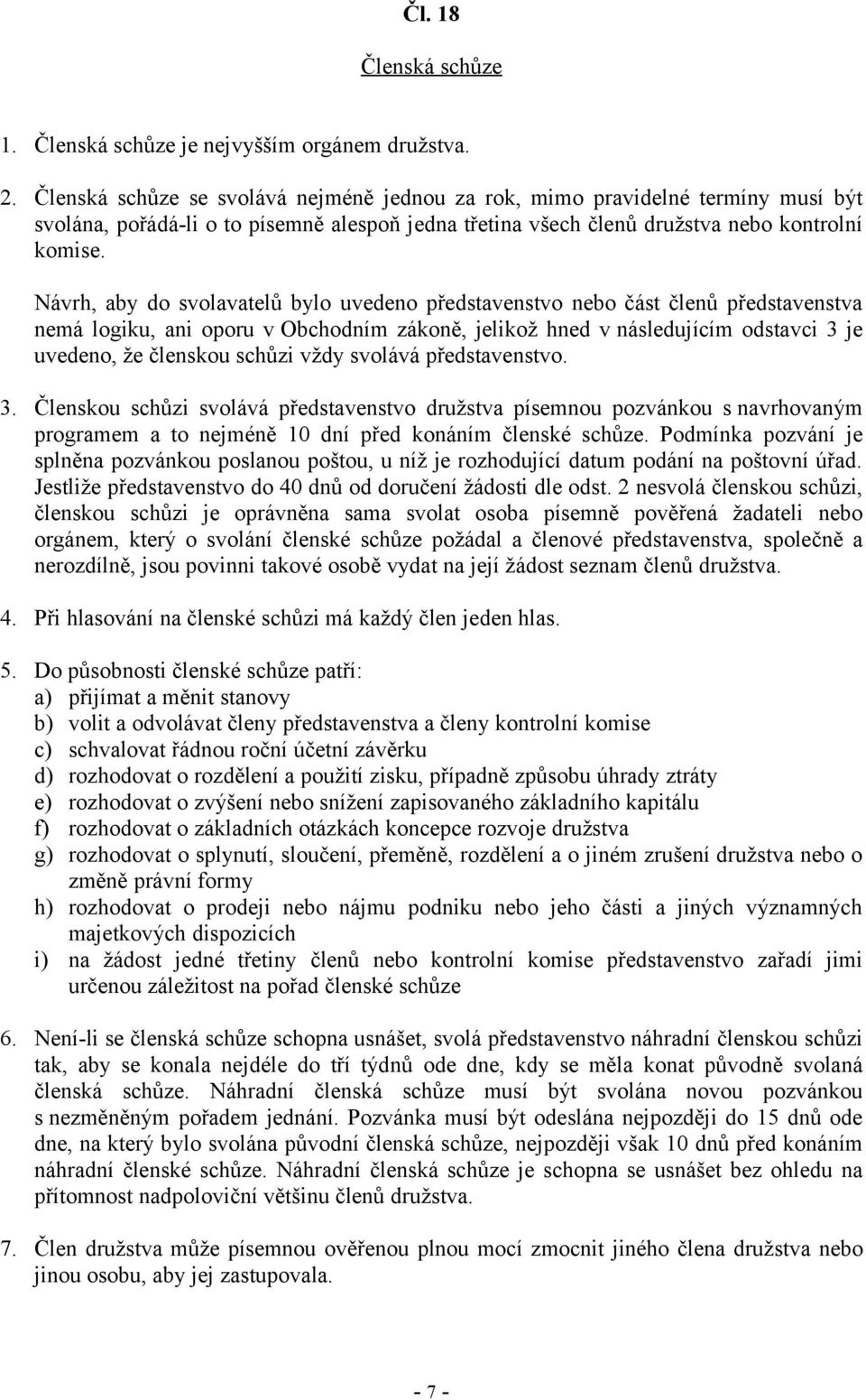 Návrh, aby do svolavatelů bylo uvedeno představenstvo nebo část členů představenstva nemá logiku, ani oporu v Obchodním zákoně, jelikož hned v následujícím odstavci 3 je uvedeno, že členskou schůzi