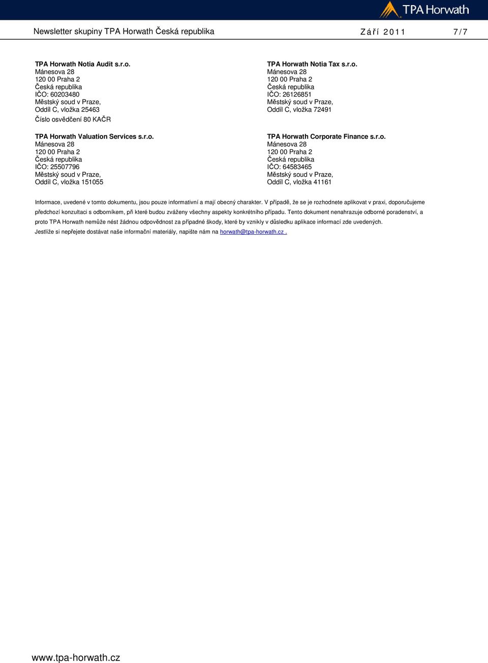 r.o. TPA Horwath Corporate Finance s.r.o. Mánesova 28 Mánesova 28 120 00 Praha 2 120 00 Praha 2 IČO: 25507796 IČO: 64583465 Oddíl C, vložka 151055 Oddíl C, vložka 41161 Informace, uvedené v tomto