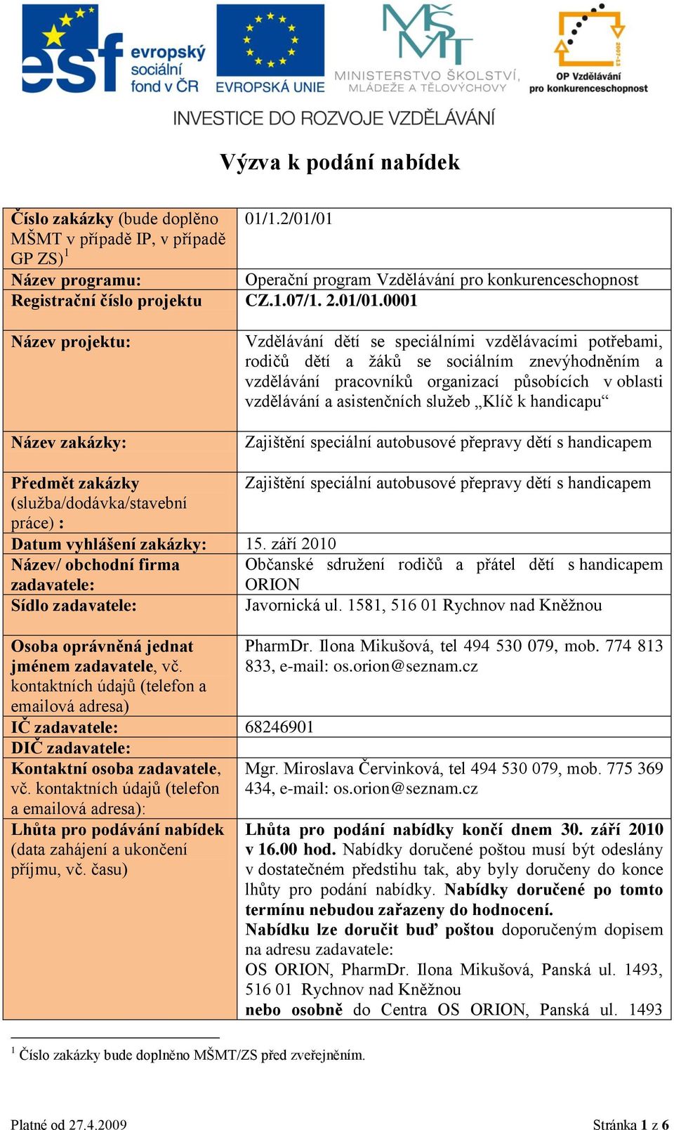 0001 Název projektu: Název zakázky: Vzdělávání dětí se speciálními vzdělávacími potřebami, rodičů dětí a ţáků se sociálním znevýhodněním a vzdělávání pracovníků organizací působících v oblasti