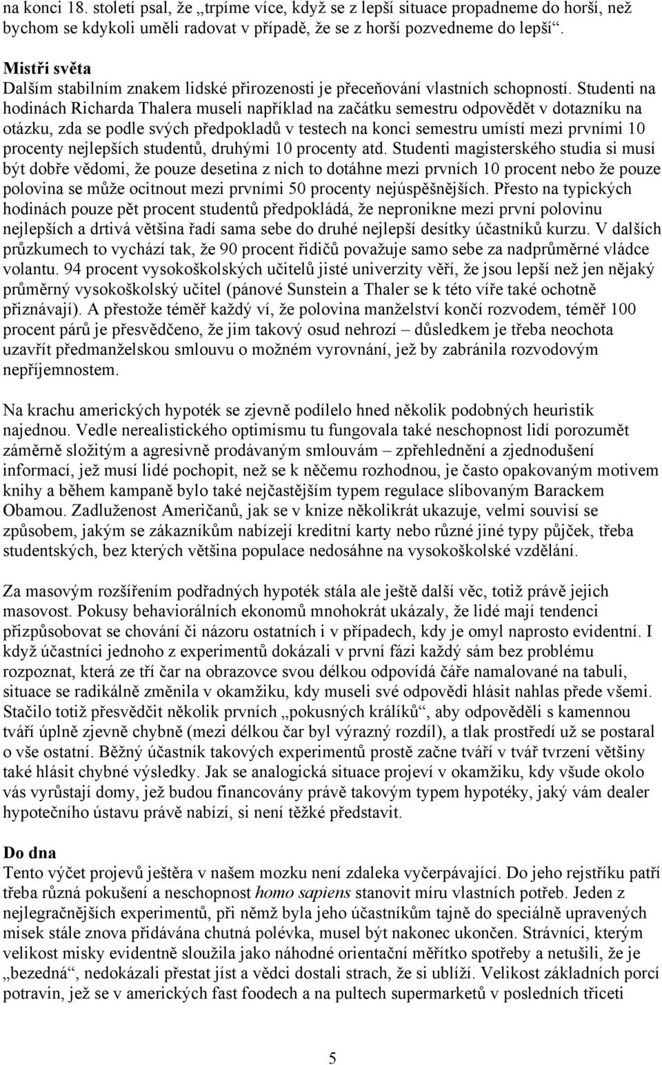 Studenti na hodinách Richarda Thalera museli například na začátku semestru odpovědět v dotazníku na otázku, zda se podle svých předpokladů v testech na konci semestru umístí mezi prvními 10 procenty