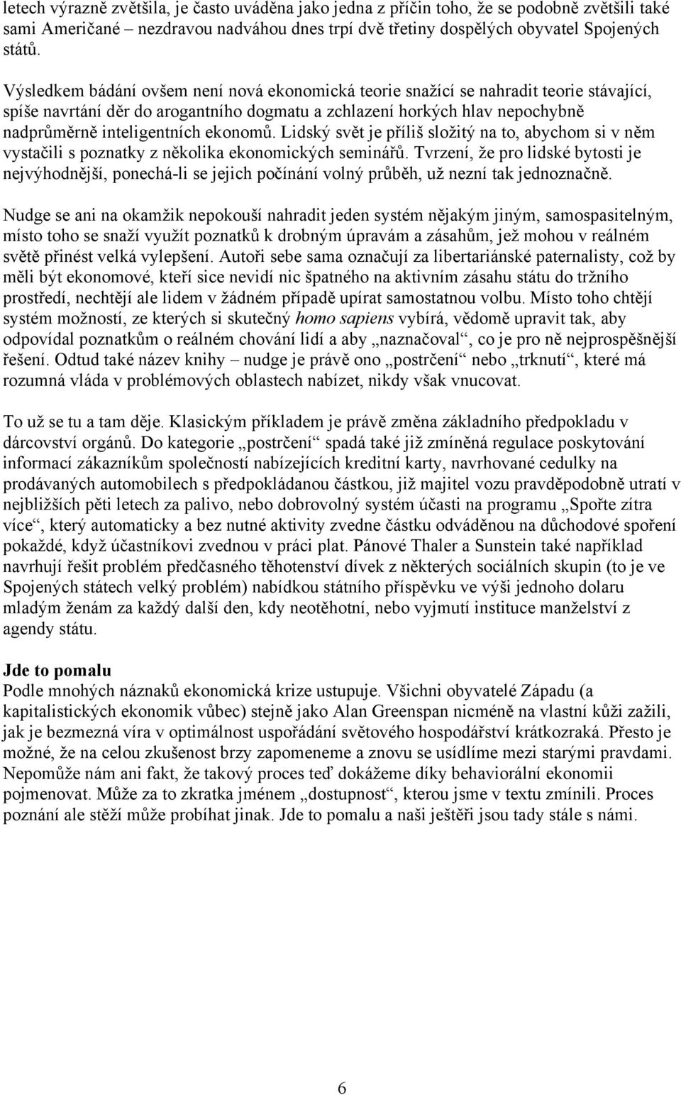 ekonomů. Lidský svět je příliš složitý na to, abychom si v něm vystačili s poznatky z několika ekonomických seminářů.