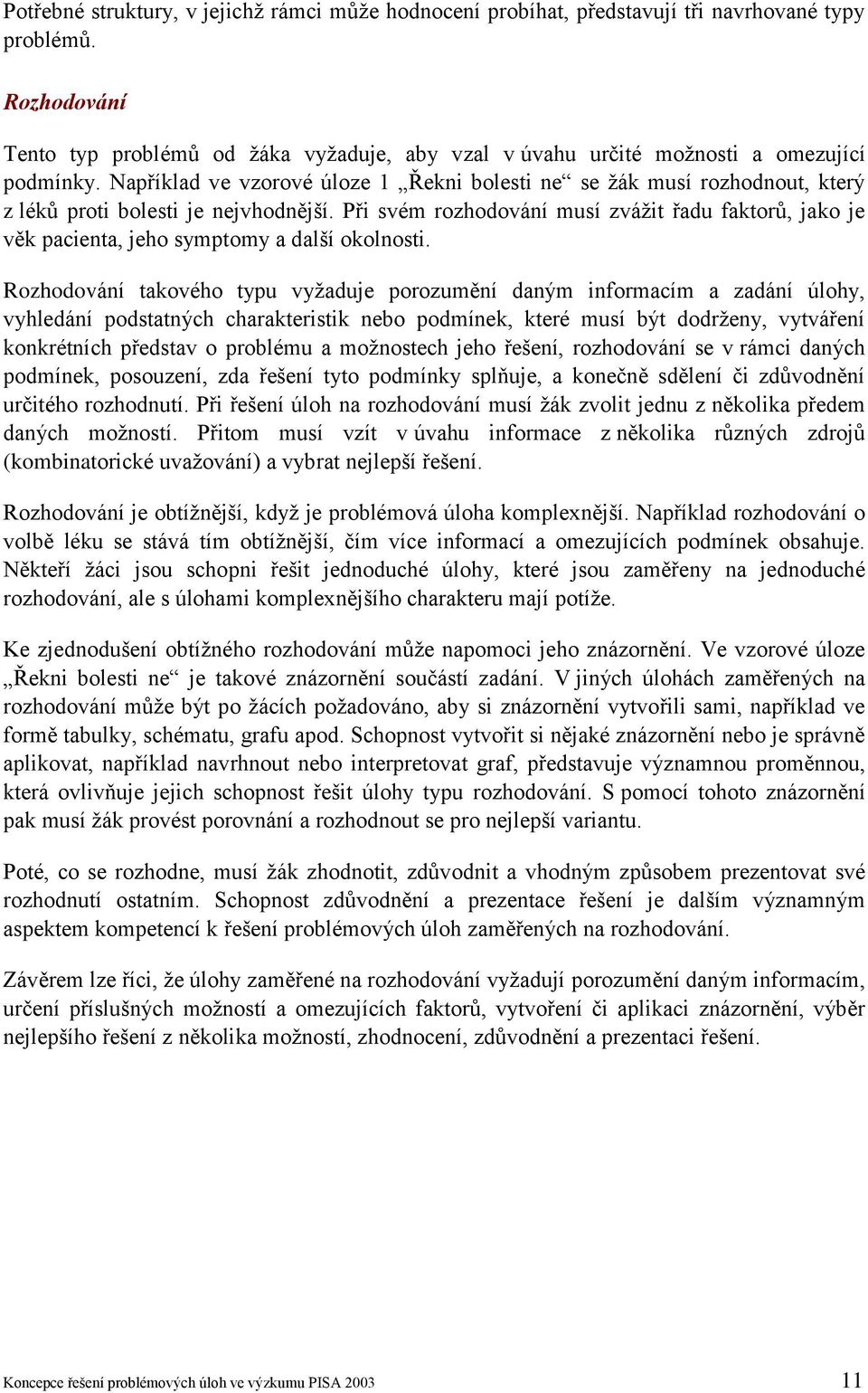 Například ve vzorové úloze 1 Řekni bolesti ne se žák musí rozhodnout, který z léků proti bolesti je nejvhodnější.