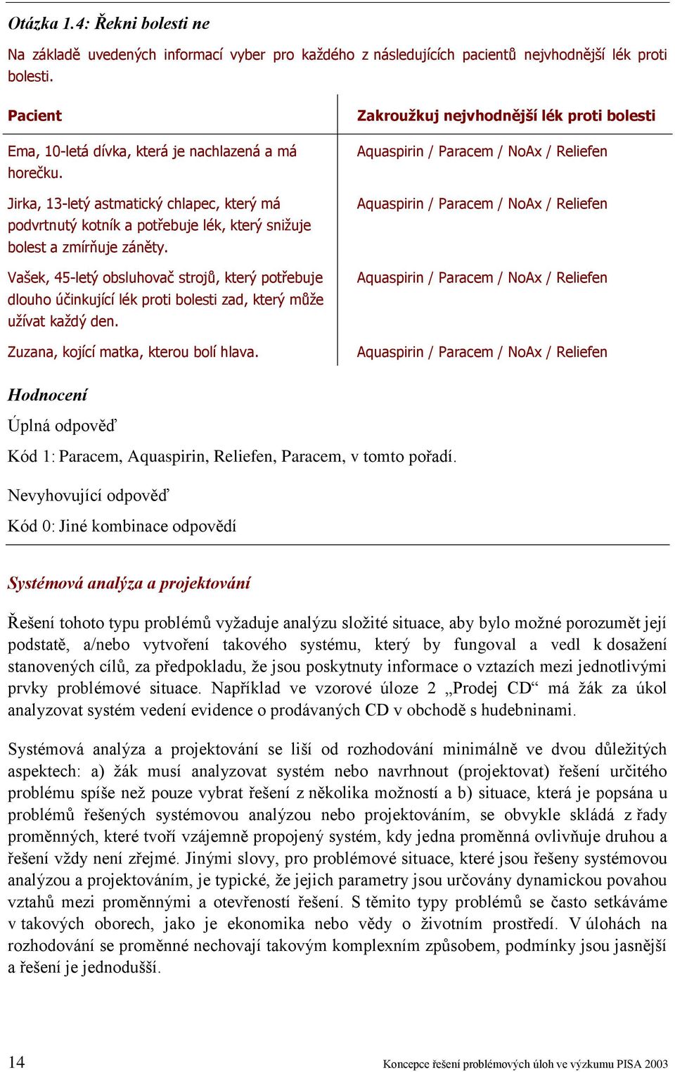 Vašek, 45-letý obsluhovač strojů, který potřebuje dlouho účinkující lék proti bolesti zad, který může užívat každý den. Zuzana, kojící matka, kterou bolí hlava.