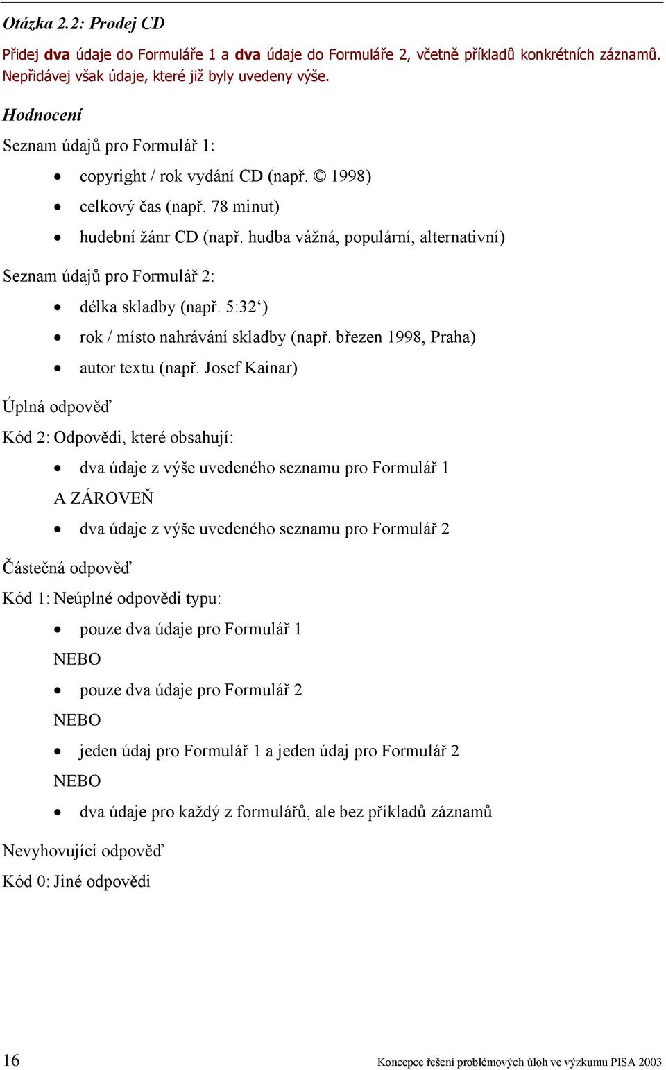 hudba vážná, populární, alternativní) Seznam údajů pro Formulář 2: délka skladby (např. 5:32 ) rok / místo nahrávání skladby (např. březen 1998, Praha) autor textu (např.