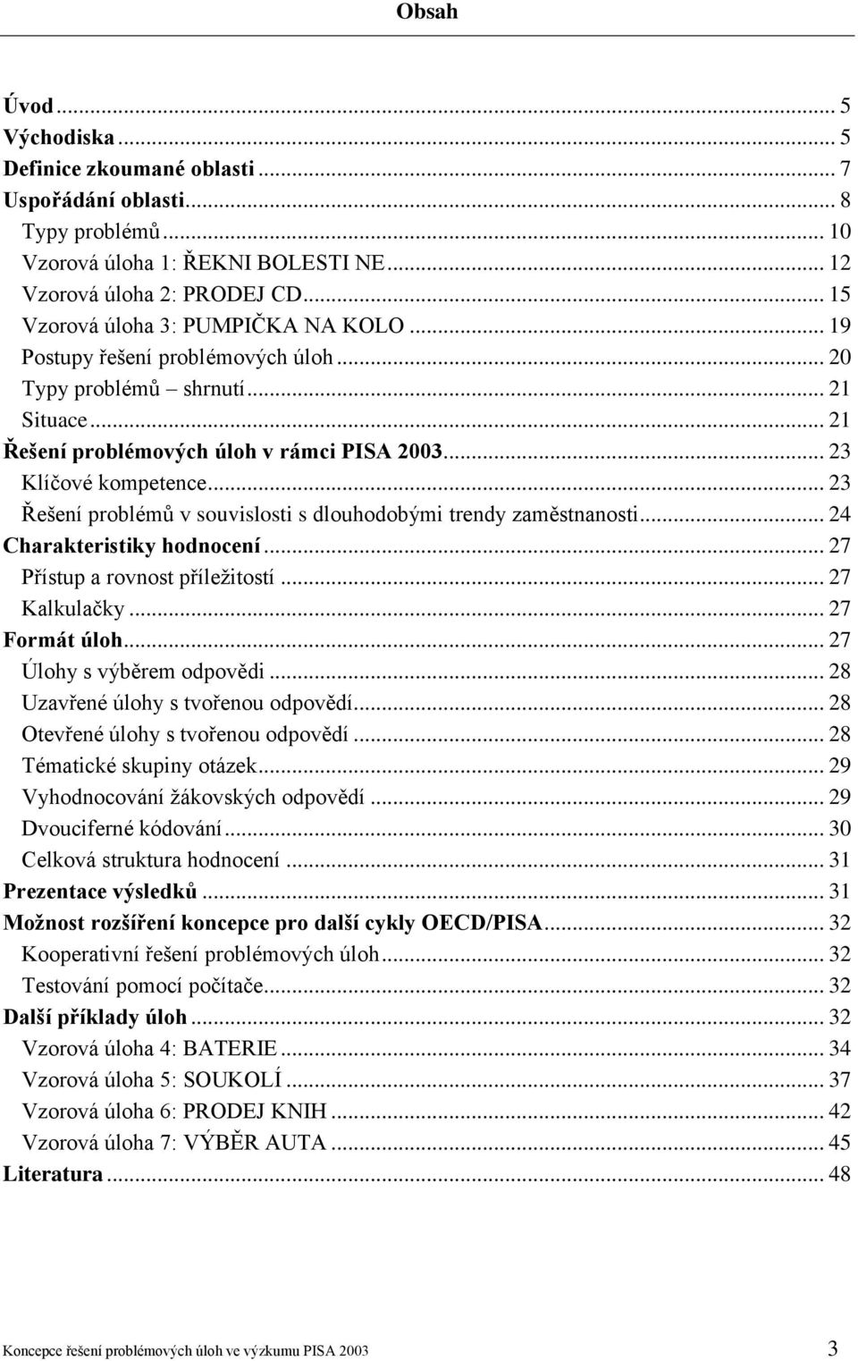 .. 23 Řešení problémů v souvislosti s dlouhodobými trendy zaměstnanosti... 24 Charakteristiky hodnocení... 27 Přístup a rovnost příležitostí... 27 Kalkulačky... 27 Formát úloh.