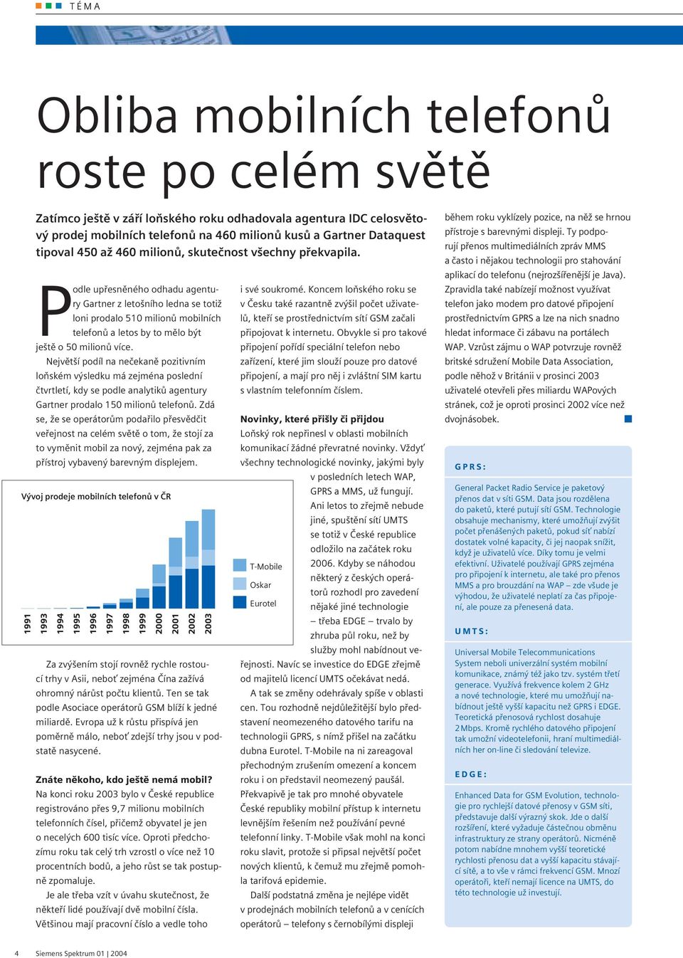 Podle upřesněného odhadu agentury Gartner z letošního ledna se totiž loni prodalo 510 milionů mobilních telefonů a letos by to mělo být ještě o 50 milionů více.