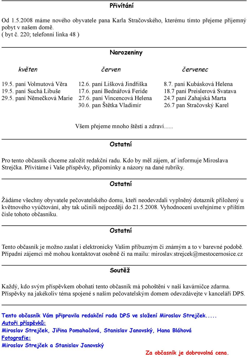 7 paní Preislerová Svatava 24.7 paní Zahajská Marta 26.7 pan Stračovský Karel Všem přejeme mnoho štěstí a zdraví... Ostatní Pro tento občasník chceme založit redakční radu.