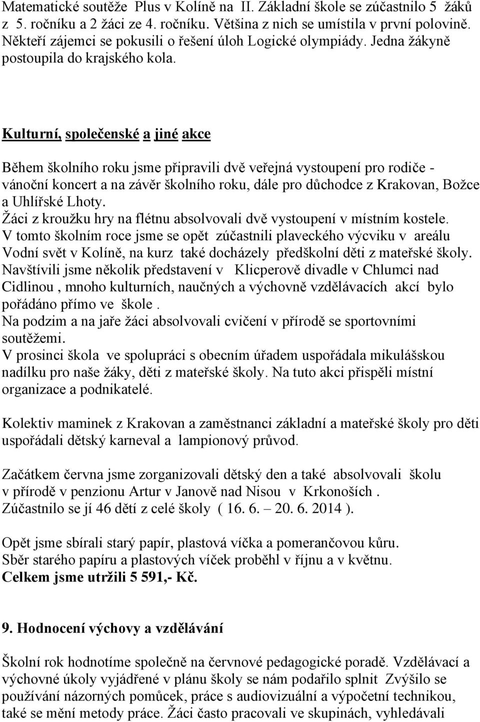 Kulturní, společenské a jiné akce Během školního roku jsme připravili dvě veřejná vystoupení pro rodiče - vánoční koncert a na závěr školního roku, dále pro důchodce z Krakovan, Božce a Uhlířské