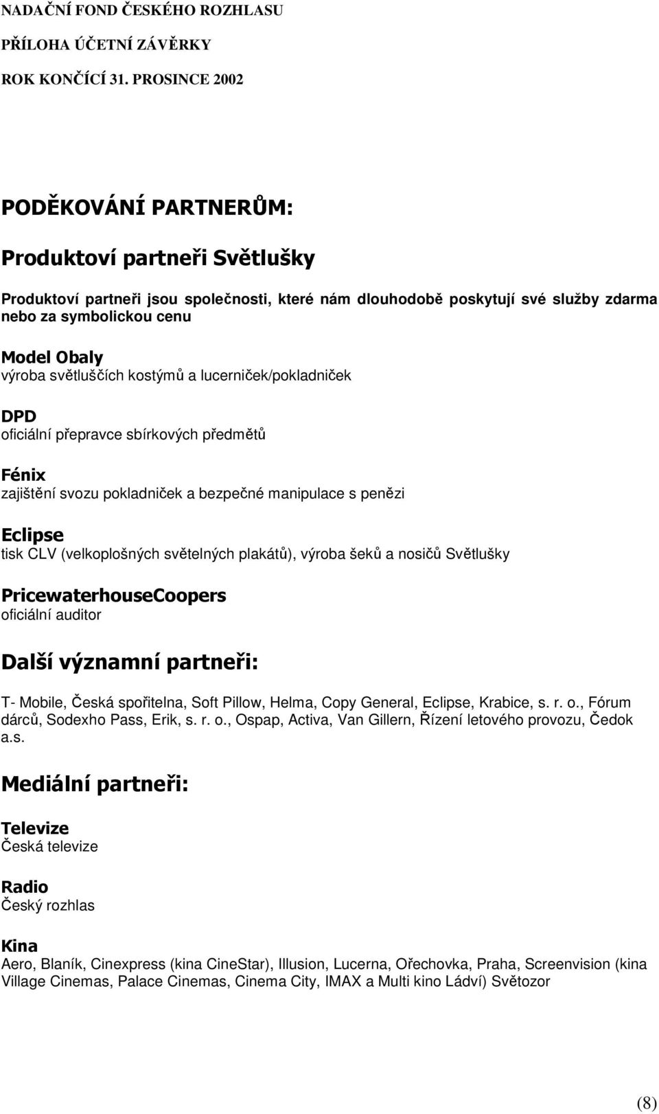 výroba šeků a nosičů Světlušky PricewaterhouseCoopers oficiální auditor Další významní partneři: T- Mobile, Česká spořitelna, Soft Pillow, Helma, Copy General, Eclipse, Krabice, s. r. o., Fórum dárců, Sodexho Pass, Erik, s.