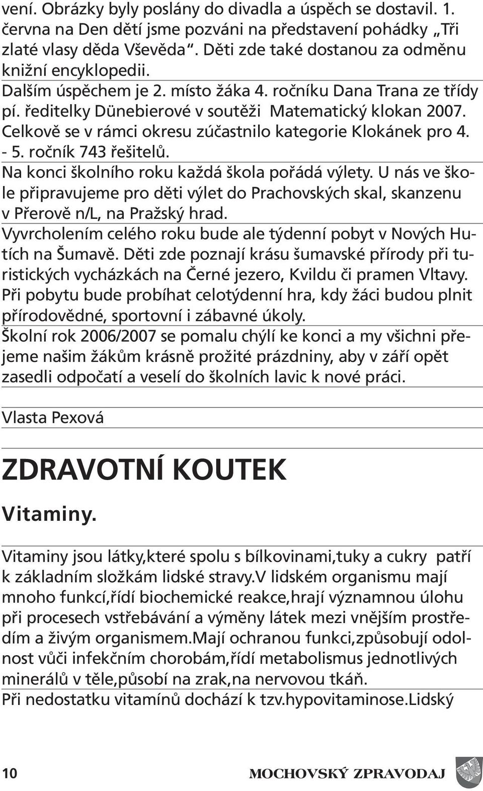 Celkově se v rámci okresu zúčastnilo kategorie Klokánek pro 4. - 5. ročník 743 řešitelů. Na konci školního roku každá škola pořádá výlety.