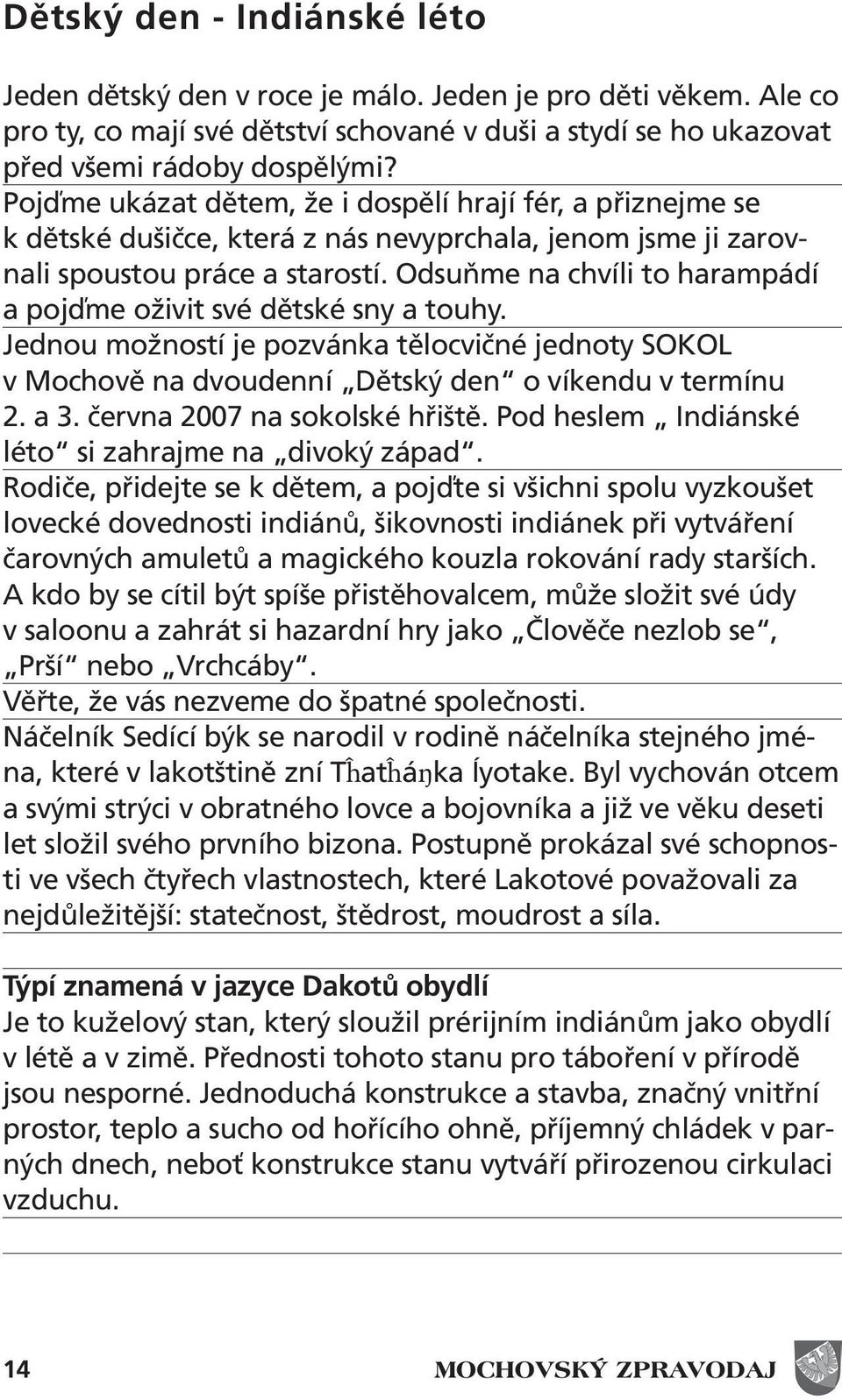 Odsuňme na chvíli to harampádí a pojďme oživit své dětské sny a touhy. Jednou možností je pozvánka tělocvičné jednoty SOKOL v Mochově na dvoudenní Dětský den o víkendu v termínu 2. a 3.