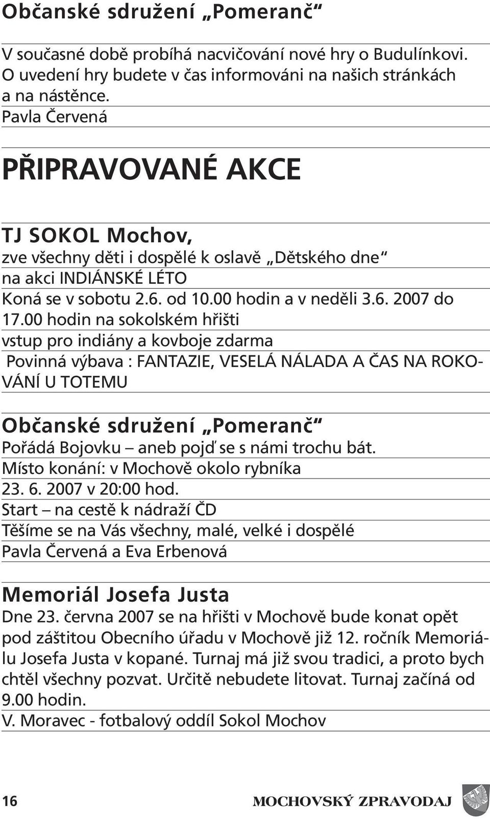 00 hodin na sokolském hřišti vstup pro indiány a kovboje zdarma Povinná výbava : FANTAZIE, VESELÁ NÁLADA A ČAS NA ROKO- VÁNÍ U TOTEMU Občanské sdružení Pomeranč Pořádá Bojovku aneb pojď se s námi