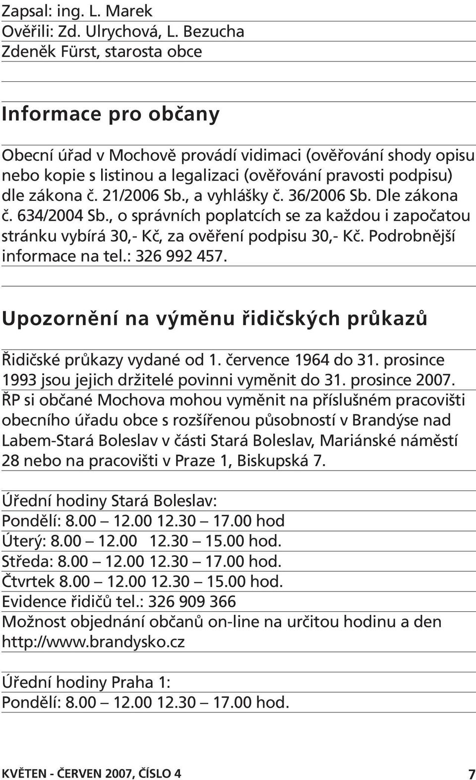 21/2006 Sb., a vyhlášky č. 36/2006 Sb. Dle zákona č. 634/2004 Sb., o správních poplatcích se za každou i započatou stránku vybírá 30,- Kč, za ověření podpisu 30,- Kč. Podrobnější informace na tel.