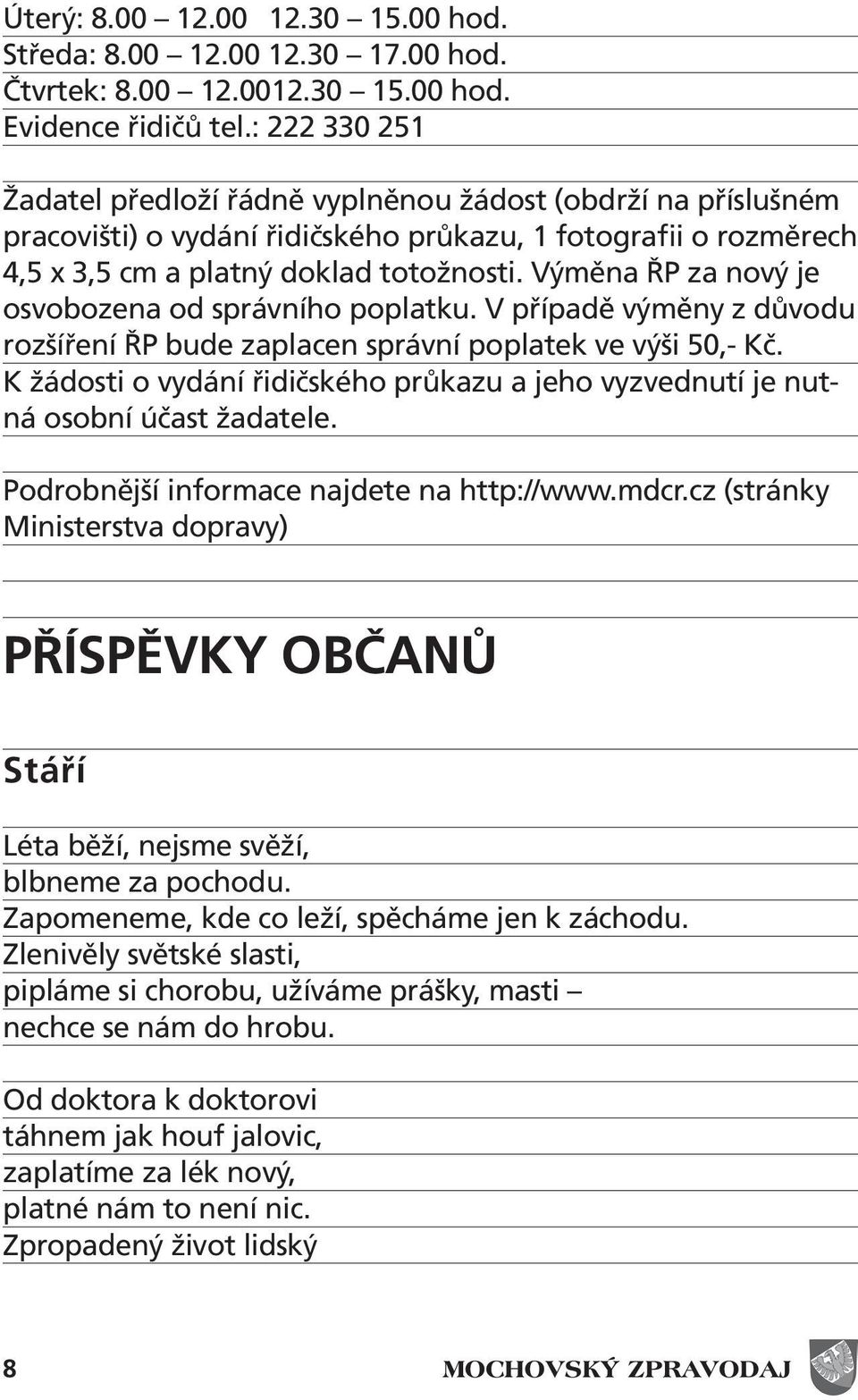 Výměna ŘP za nový je osvobozena od správního poplatku. V případě výměny z důvodu rozšíření ŘP bude zaplacen správní poplatek ve výši 50,- Kč.