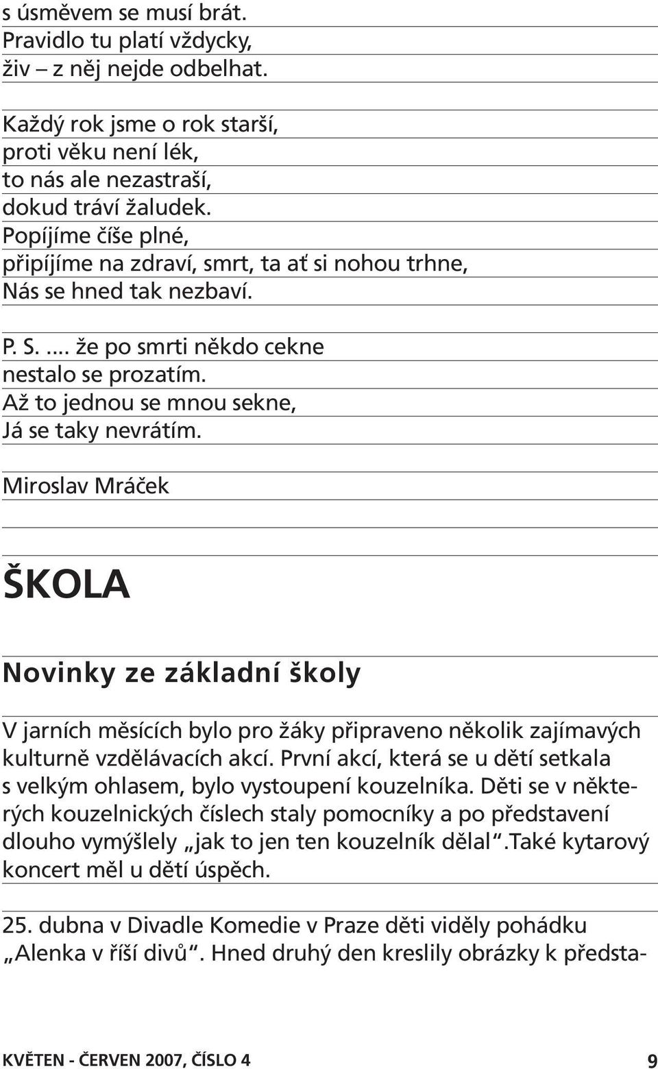 Miroslav Mráček ŠKOLA Novinky ze základní školy V jarních měsících bylo pro žáky připraveno několik zajímavých kulturně vzdělávacích akcí.